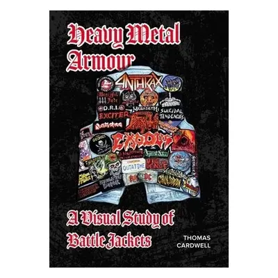 Heavy Metal Armour: A Visual Study of Battle Jackets - Cardwell, Thomas