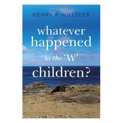 Whatever Happened to the 'W' Children? - Willsher, Henry R