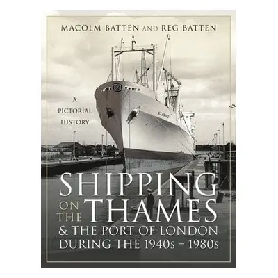 Shipping on the Thames and the Port of London During the 1940s 1980s - Batten, Malcolm