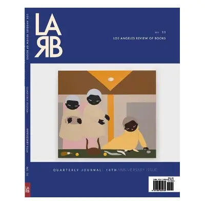 Los Angeles Review of Books Quarterly Journal: Ten Year Anthology Issue