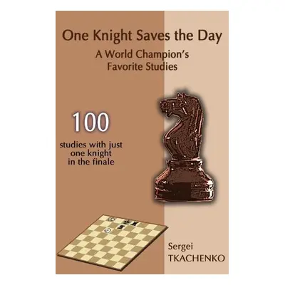 One Knight Saves the Day: A World Champion's Favorite Studies - Tkachenko, Sergei