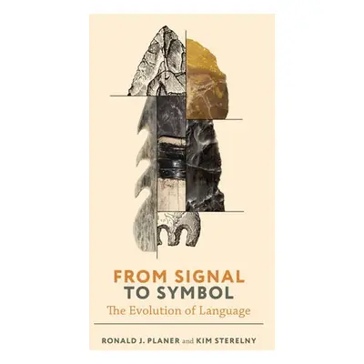 From Signal to Symbol - Planer, Ronald a Sterelny, Kim