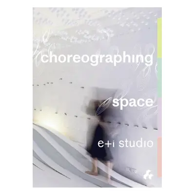 Choreographing Space - e+i studio