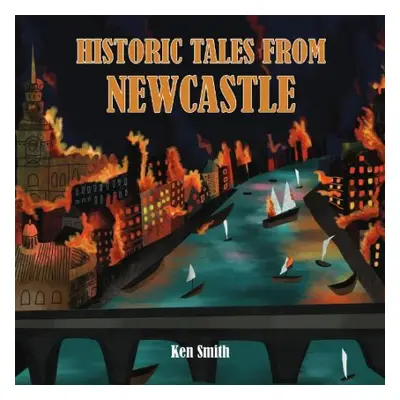 Historic Tales From Newcastle - Smith, Ken