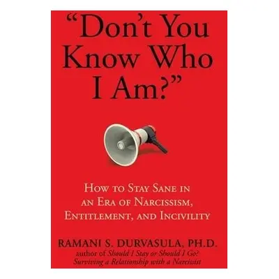 "Don't You Know Who I Am?" - Durvasula, Ph.D, Ramani S.