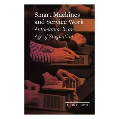 Smart Machines and Service Work - Smith, Jason E.