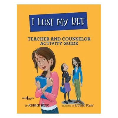 I Lost My Bff - Teacher and Counselor Activity Guide - Licate, Jennifer (Jennifer Licate)