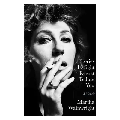 Stories I Might Regret Telling You - Wainwright, Martha