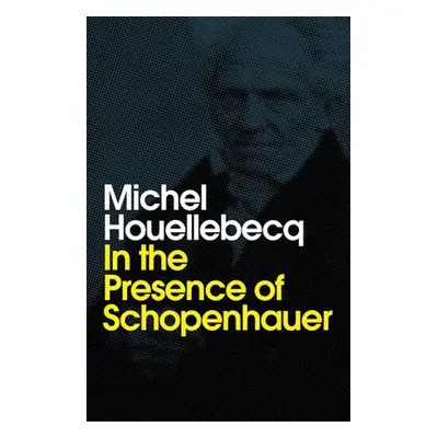 In the Presence of Schopenhauer - Houellebecq, Michel