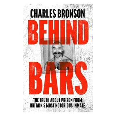 Behind Bars – Britain's Most Notorious Prisoner Reveals What Life is Like Inside - Bronson, Char