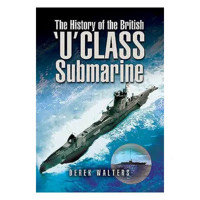 History of the British U Class Submarine - Walters, Derek