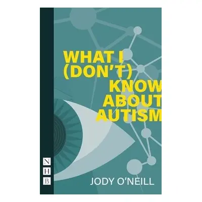 What I (Don't) Know About Autism - O'Neill, Jody