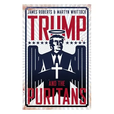 Trump and the Puritans - Roberts, James a Whittock, Martyn