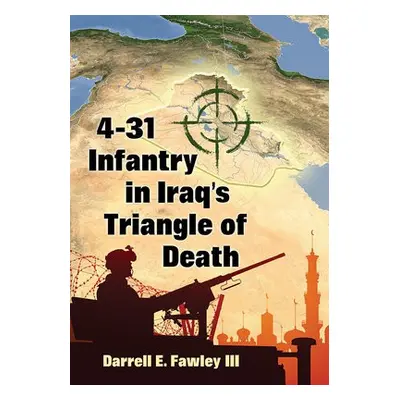 4-31 Infantry in Iraq's Triangle of Death - Fawley, Darrell E., III