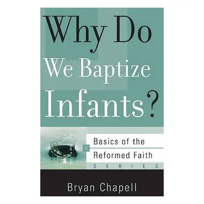 Why Do We Baptize Infants? - Chapell, Bryan