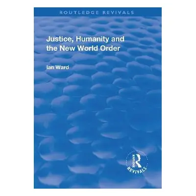 Justice, Humanity and the New World Order - Ward, Ian