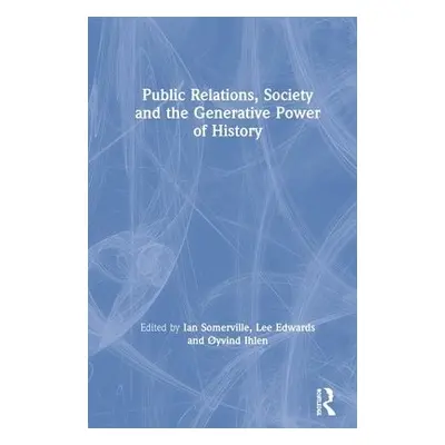 Public Relations, Society and the Generative Power of History