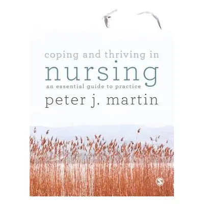 Coping and Thriving in Nursing - Martin, Peter (University of Essex, UK)