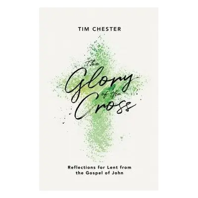 The Glory of the Cross - Chester, Tim