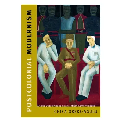 Postcolonial Modernism - Okeke-Agulu, Chika