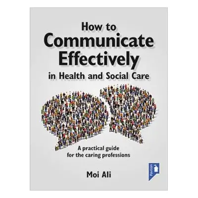 How to Communicate Effectively in Health and Social Care - Ali, Moi