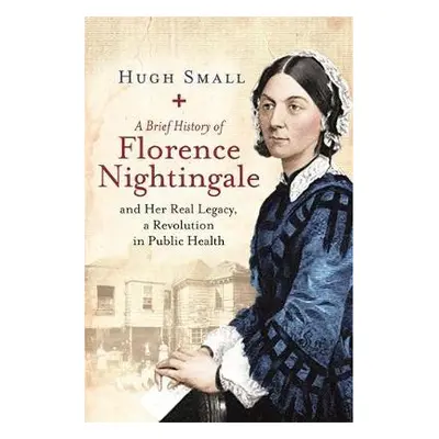 Brief History of Florence Nightingale - Small, Hugh