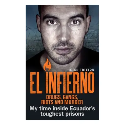 El Infierno: Drugs, Gangs, Riots and Murder - Tritton, Pieter