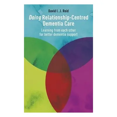 Doing Relationship-Centred Dementia Care - Reid, David I. J.