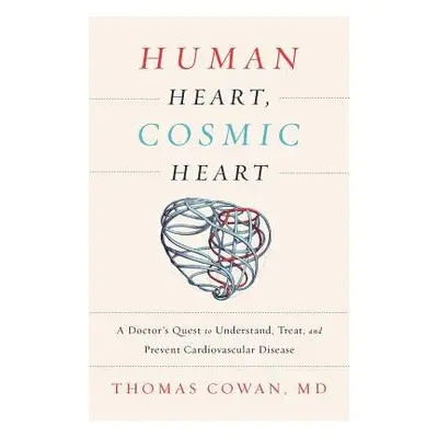 Human Heart, Cosmic Heart - Cowan, Dr. Thomas, MD