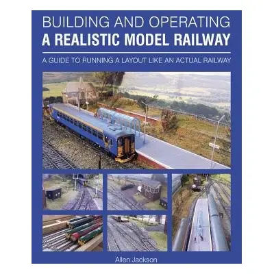 Building and Operating a Realistic Model Railway - Jackson, Allen