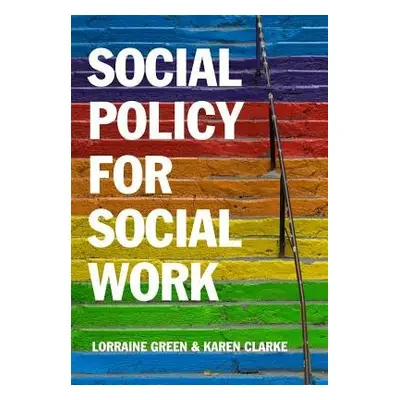 Social Policy for Social Work - Green, Lorraine (University of Manchester) a Clarke, Karen