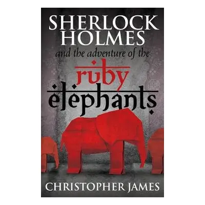 Sherlock Holmes and the Adventure of the Ruby Elephants - James, Chris