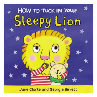 How to Tuck In Your Sleepy Lion - Clarke, Jane