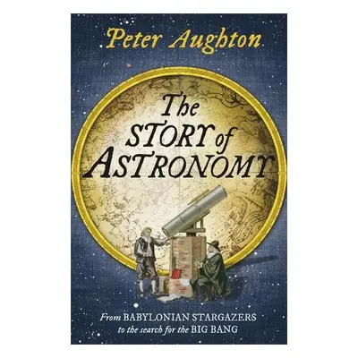 Story of Astronomy - Aughton, Peter