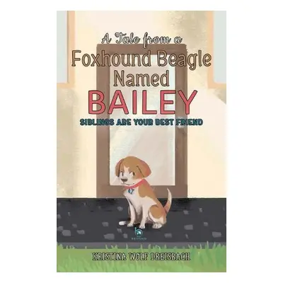 Tale From a Foxhound Beagle Named Bailey - Kristina, Dreisbach Wolf