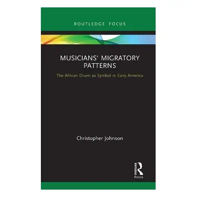 Musicians' Migratory Patterns: The African Drum as Symbol in Early America - Johnson, Christophe