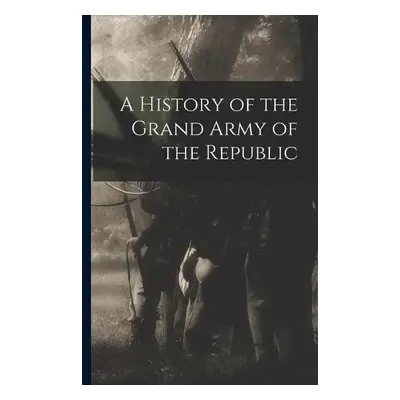 History of the Grand Army of the Republic - Anonymous