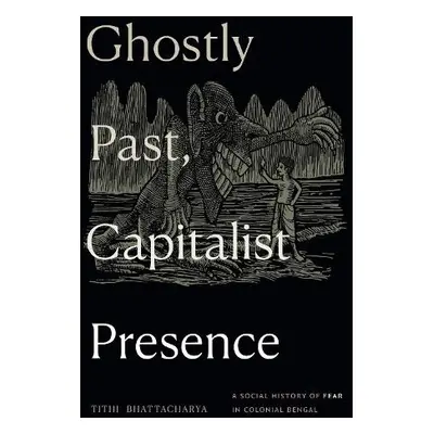 Ghostly Past, Capitalist Presence - Bhattacharya, Tithi