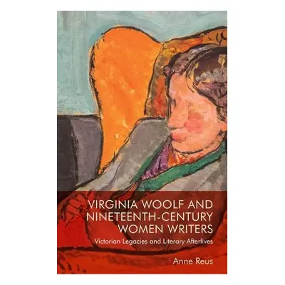 Virginia Woolf and Nineteenth-Century Women Writers - Anne Reus