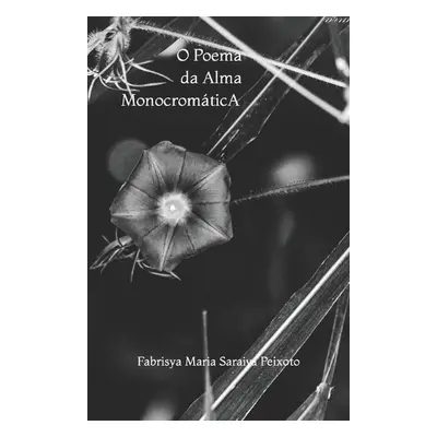 O Poema da Alma monocromatica - Peixoto, Fabrisya Maria Saraiva