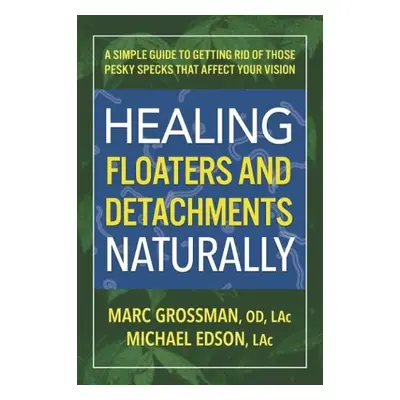 Healing Floaters a Detachments Naturally - Grossman, Marc (Marc Grossman) a Edson, Michael (Mich