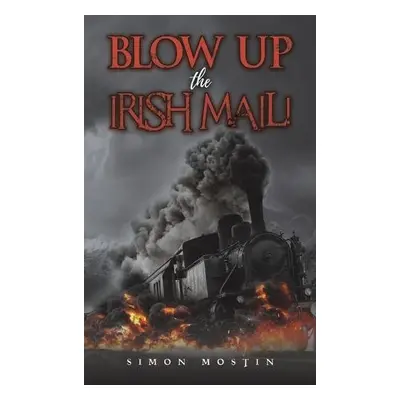 Blow Up the Irish Mail! - Mostin, Simon