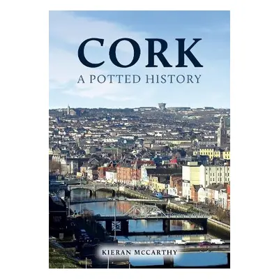 Cork: A Potted History - McCarthy, Kieran