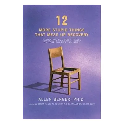 12 More Stupid Things That Mess Up Recovery - Berger, Allen