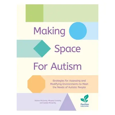 Making Space for Autism - McCarthy, Sharon a Connolly, Micaela a McCarthy, Caolan