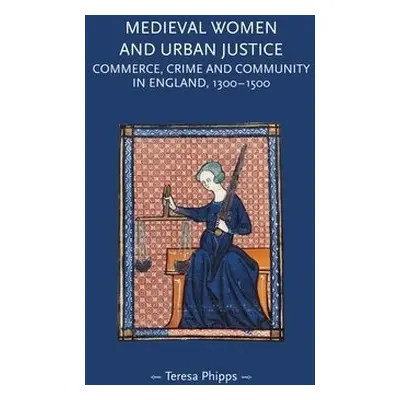 Medieval Women and Urban Justice - Phipps, Teresa (Research Assistant)