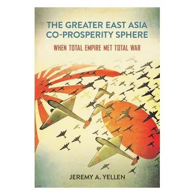 Greater East Asia Co-Prosperity Sphere - Yellen, Jeremy A.