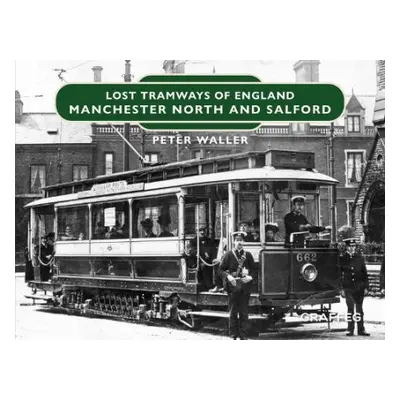 Lost Tramways of England: Manchester North and Salford - Waller, Peter