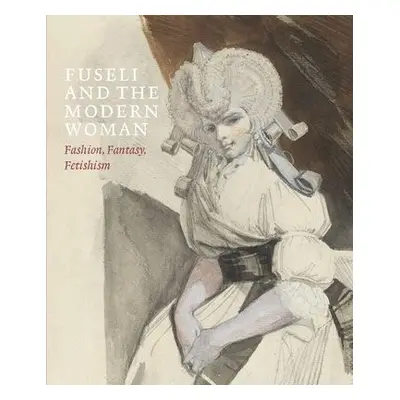 Fuseli and the Modern Woman - Beyer, Jonas a Fend, Mechthild a Gottardo, Ketty