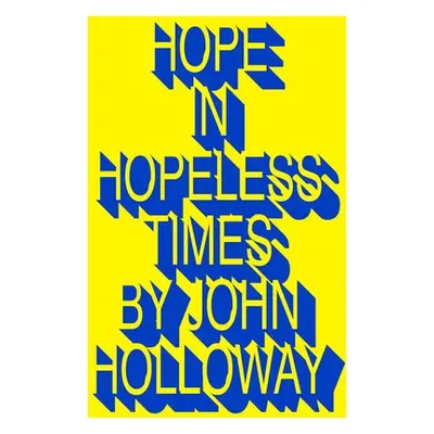 Hope in Hopeless Times - Holloway, John (Benemerita Universidad Autonoma de Puebla)